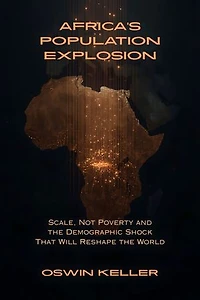 Africa’s Population Explosion: Scale, Not Poverty — and the Demographic Shock That Will Reshape the World