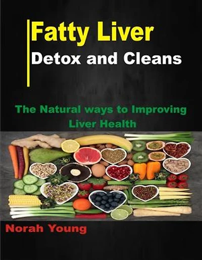 Fatty liver detox and cleans: The Natural ways to Improving Liver Health