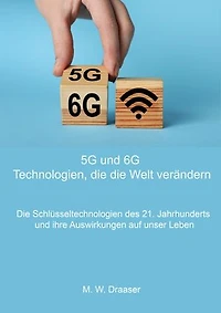 5G und 6G: Technologien, die die Welt verändern: Die Schlüsseltechnologien des 21. Jahrhunderts und ihre Auswirkungen auf unser Leben