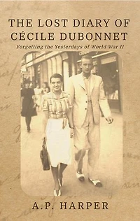 The Lost Diary of Cécile Dubonnet: Forgetting the Yesterdays of World War II