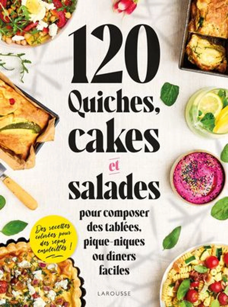120 quiches, cakes et salades : pour composer des tablées, pique-niques ou dîners faciles: faciles