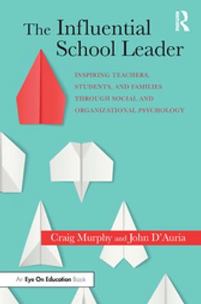The Influential School Leader: Inspiring Teachers, Students, and Families Through Social Organizational Psychology