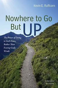 Nowhere to Go But Up: The Power of Living in God’s Love, Rather Than Fearing God’s Wrath