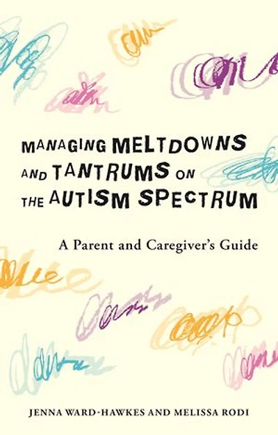 Managing Meltdowns and Tantrums on the Autism Spectrum: A Parent Caregiver's Guide