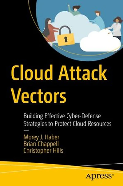 Cloud Attack Vectors: Building Effective Cyber-Defense Strategies to Protect Resources