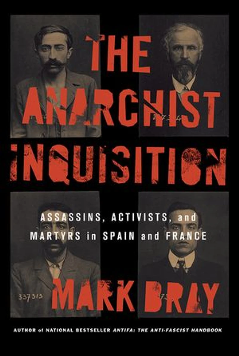 The Anarchist Inquisition: Assassins, Activists, and Martyrs Spain France