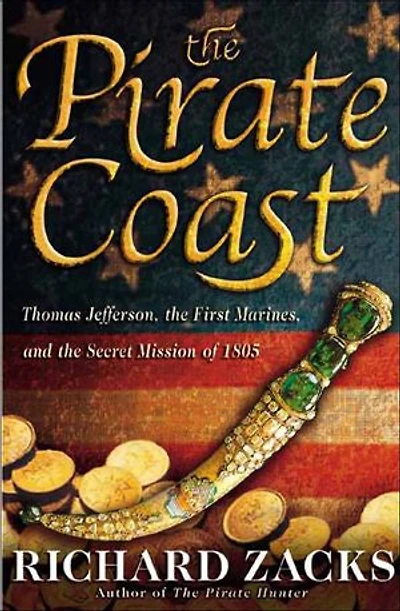the Pirate Coast: Thomas Jefferson, First Marines, and Secret Mission of 1805