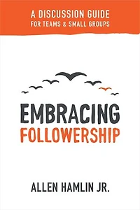 Embracing Followership: A Discussion Guide for Teams & Small Groups
