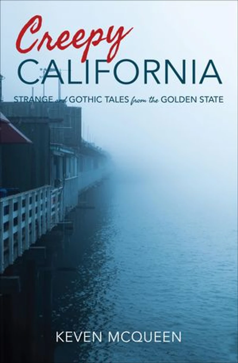 Creepy California: Strange And Gothic Tales From The Golden State