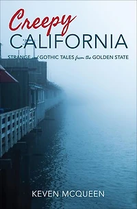 Creepy California: Strange And Gothic Tales From The Golden State