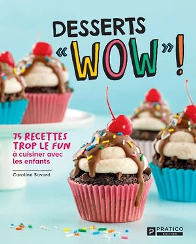Desserts «WOW»!: 75 recettes trop le fun à cuisiner avec les enfants