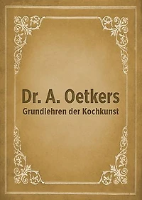Dr. A. Oetkers Grundlehren der Kochkunst: Der Dr. Oetker-Lehrbuchklassiker für Kochrezepte, Backrezepte und schnelle Gerichte