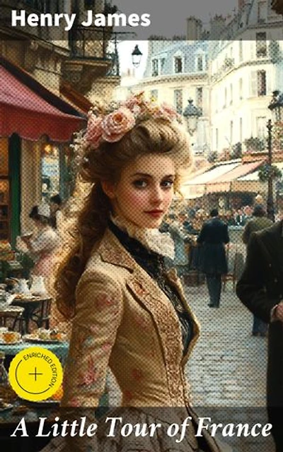 A Little Tour of France: Enriched edition. Exploring the Charm and Beauty of France through Literature