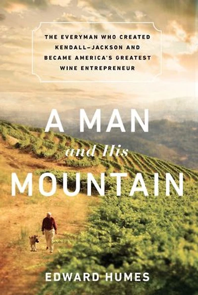 A Man and his Mountain: The Everyman who Created Kendall-Jackson and Became America's Greatest Wine Entrepreneur