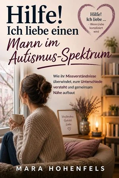 Hilfe! Ich liebe einen Mann im Autismus-Spektrum: Kommunikation, Struktur und emotionale Nähe in neurodiversen Beziehungen verstehen