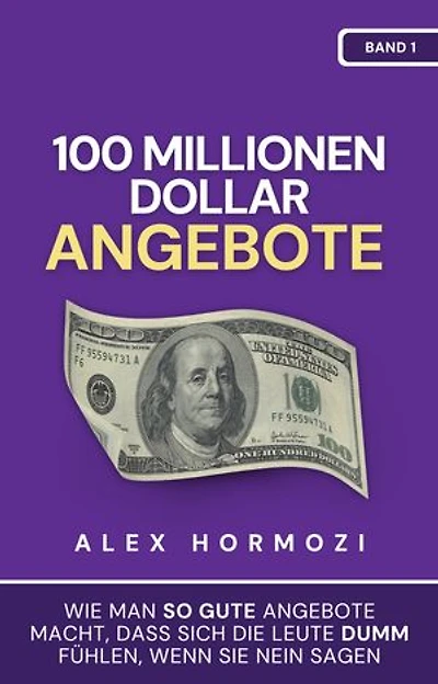 100 Millionen Dollar Angebote: Wie man so gute Angebote macht, dass sich die Leute dumm fühlen, wenn sie Nein sagen