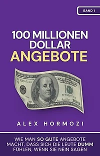 100 Millionen Dollar Angebote: Wie man so gute Angebote macht, dass sich die Leute dumm fühlen, wenn sie Nein sagen