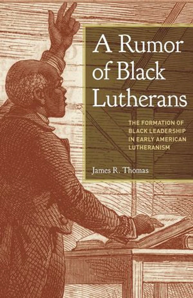 A Rumor of Black Lutherans: The Formation Leadership Early American Lutheranism