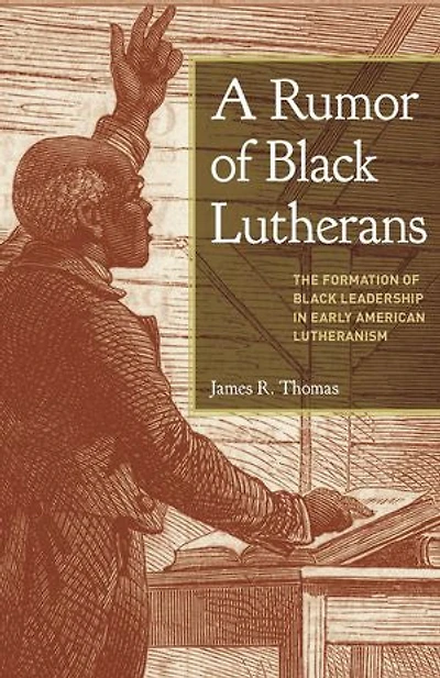 A Rumor of Black Lutherans: The Formation Leadership Early American Lutheranism