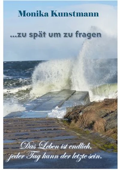... zu spät um zu fragen: Das Leben ist endlich, jeder Tag kann der letzte sein.