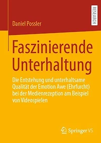 Faszinierende Unterhaltung: Die Entstehung und unterhaltsame Qualität der Emotion Awe (Ehrfurcht) bei Medienrezeption am Beispiel von Videospielen