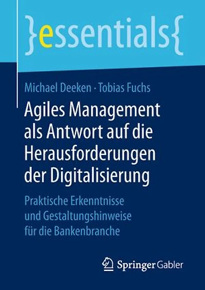 Agiles Management Als Antwort Auf Die Herausforderungen Der Digitalisierung: Praktische Erkenntnisse Und Gestaltungshinweise Für Bankenbranche