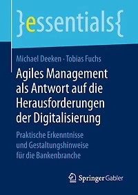 Agiles Management Als Antwort Auf Die Herausforderungen Der Digitalisierung: Praktische Erkenntnisse Und Gestaltungshinweise Für Bankenbranche
