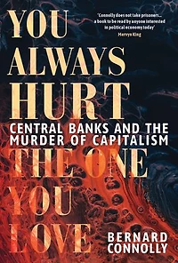 You Always Hurt the One Love: Central Banks and  Murder of Capitalism
