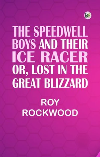 The Speedwell Boys and Their Ice Racer; Or, Lost in the Great Blizzard