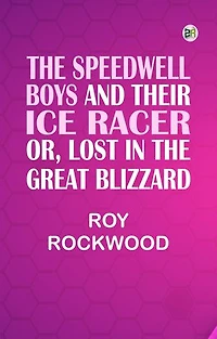 The Speedwell Boys and Their Ice Racer; Or, Lost in the Great Blizzard