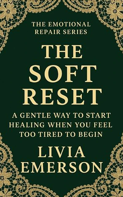 The soft Reset: A Gentle Way to Start Healing When You Feel Too Tired to Begin