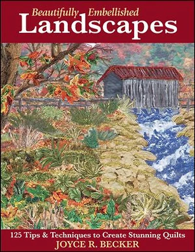 Beautifully Embellished Landscapes: 125 Tips & Techniques to Create Stunning Quilts