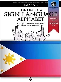 The Filipino Sign Language Alphabet – A Project FingerAlphabet Reference Manual: FSL, Letters A-Z, Numbers 0-9, Two Viewing Angles