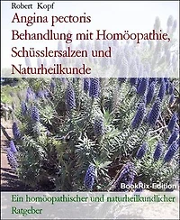 Angina pectoris Behandlung mit Homöopathie, Schüsslersalzen und Naturheilkunde: Ein homöopathischer und naturheilkundlicher Ratgeber