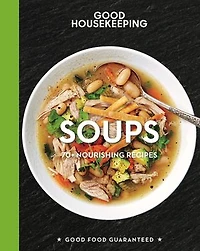 Good Housekeeping Soups: 70+ Nourishing Recipes