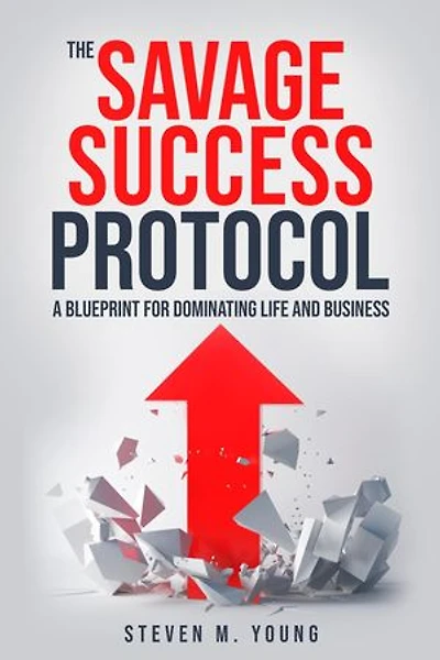 The Savage Success Protocol: A Blueprint for Dominating Life and Business