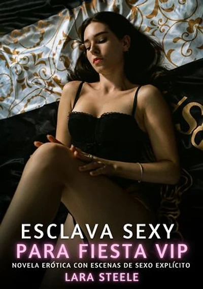 Esclava Sexy para Fiesta Vip: Novela Erótica con Escenas de Sexo Explícito - para Adultos