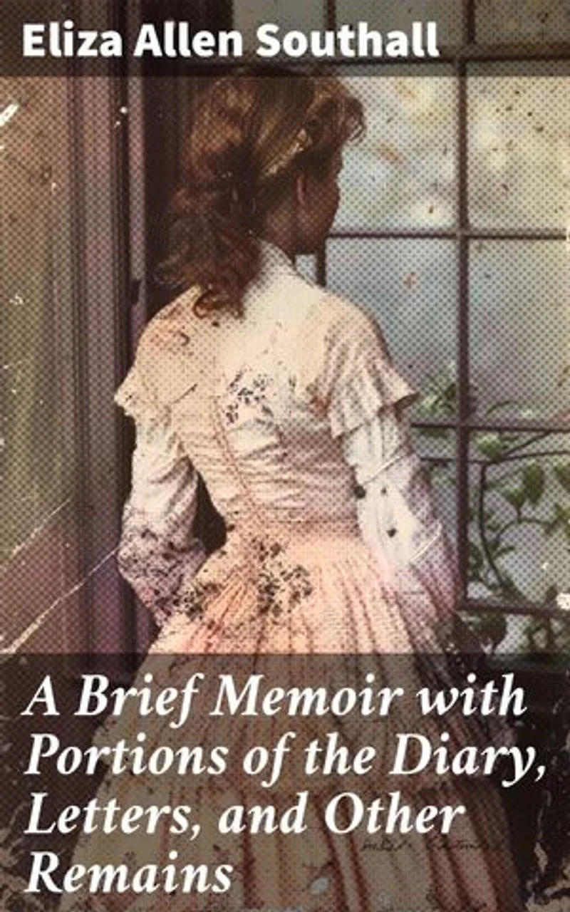 A Brief Memoir with Portions of the Diary, Letters, and Other Remains: Enriched edition. A Glimpse into 19th-Century Woman's Journey