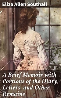 A Brief Memoir with Portions of the Diary, Letters, and Other Remains: Enriched edition. A Glimpse into 19th-Century Woman's Journey