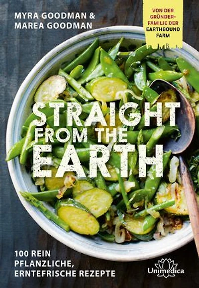 Straight from the Earth: 100 rein pflanzliche, erntefrische Rezepte