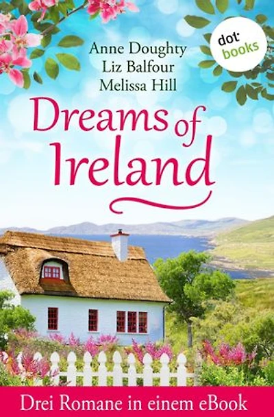 Dreams of Ireland: Drei Romane in einem eBook: »Das Cottage unter den Sternen«, »Das Geheimnis von Irland« & »Die Freundinnen von Glengarrah«