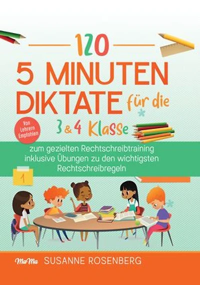 120 - 5 Minuten Diktate für die 3 & 4 Klasse: zum gezielten Rechtschreibtraining inklusive Übungen zu den wichtigsten Rechtschreibregeln