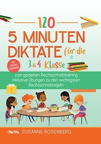 120 - 5 Minuten Diktate für die 3 & 4 Klasse: zum gezielten Rechtschreibtraining inklusive Übungen zu den wichtigsten Rechtschreibregeln