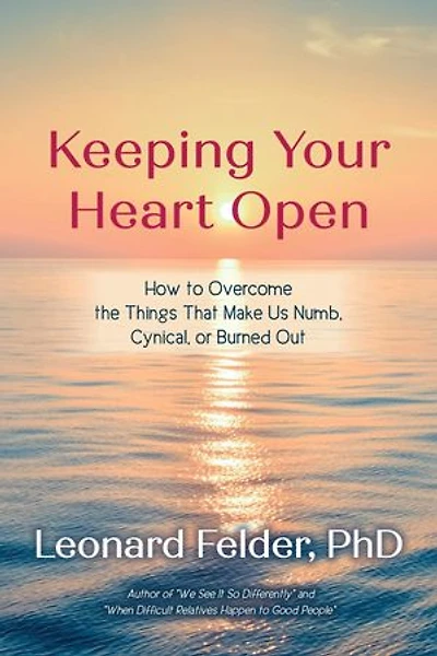 Keeping Your Heart Open: How to Overcome the Things That Make Us Numb, Cynical, or Burned Out