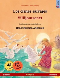 Los cisnes salvajes – Villijoutsenet (español – finlandés): Libro bilingüe para niños basado en un cuento de hadas de Hans Christian Andersen, con audiolibro y vídeo online