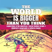 The World is Bigger Than You Think | Exploration of the Americas | Social Studies Grade 3 | Children's Geography & Cultures Books