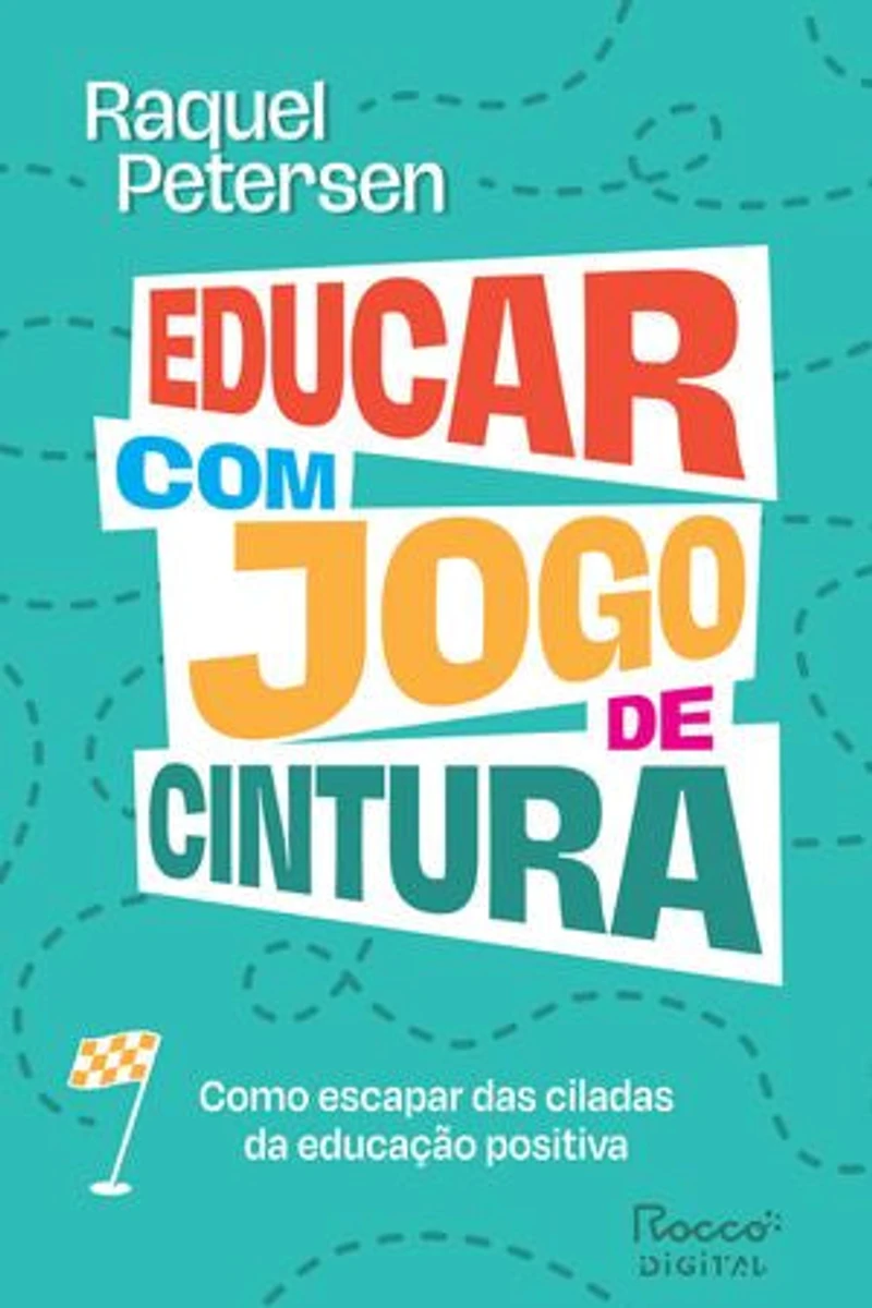 Educar com jogo de cintura: Como escapar das ciladas da educação positiva