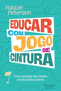 Educar com jogo de cintura: Como escapar das ciladas da educação positiva