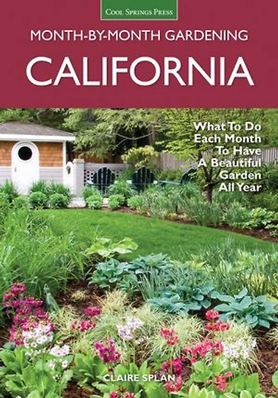 California Month-by-Month Gardening: What to Do Each Month Have a Beautiful Garden All Year