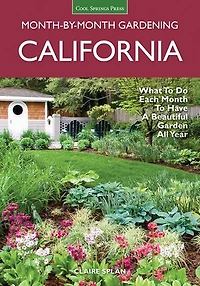 California Month-by-Month Gardening: What to Do Each Month Have a Beautiful Garden All Year